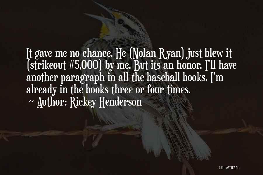 Rickey Henderson Quotes: It Gave Me No Chance. He (nolan Ryan) Just Blew It (strikeout #5,000) By Me. But Its An Honor. I'll