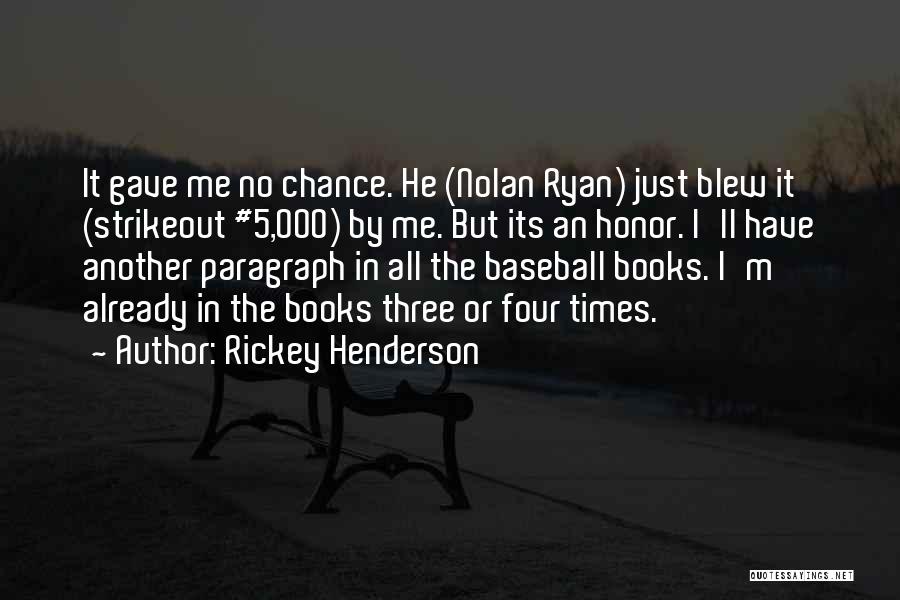 Rickey Henderson Quotes: It Gave Me No Chance. He (nolan Ryan) Just Blew It (strikeout #5,000) By Me. But Its An Honor. I'll