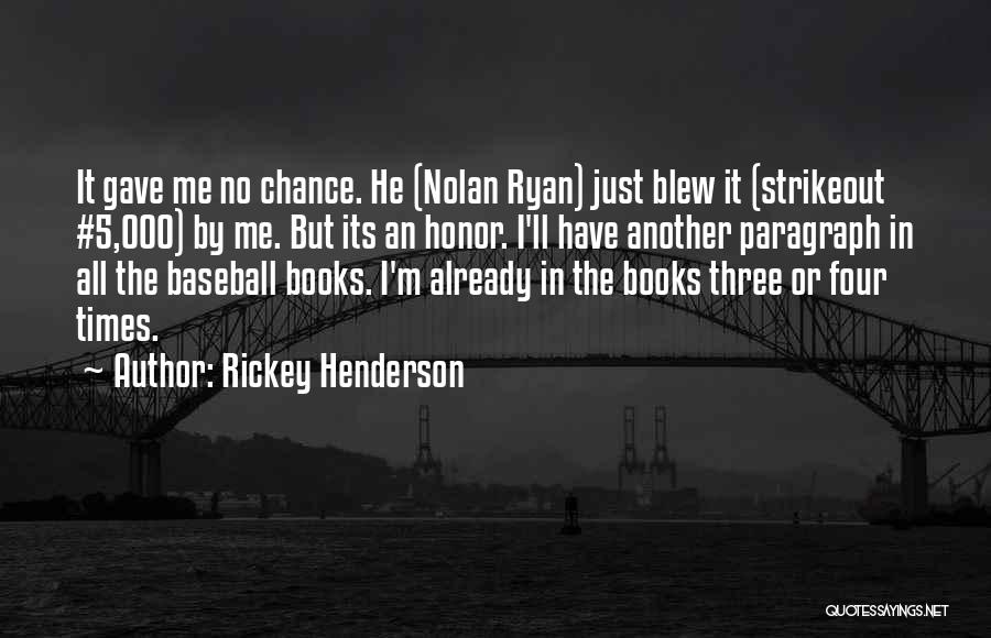 Rickey Henderson Quotes: It Gave Me No Chance. He (nolan Ryan) Just Blew It (strikeout #5,000) By Me. But Its An Honor. I'll