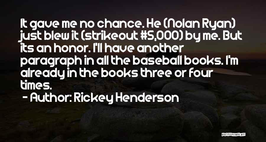 Rickey Henderson Quotes: It Gave Me No Chance. He (nolan Ryan) Just Blew It (strikeout #5,000) By Me. But Its An Honor. I'll