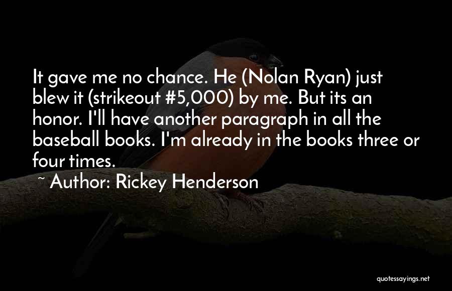 Rickey Henderson Quotes: It Gave Me No Chance. He (nolan Ryan) Just Blew It (strikeout #5,000) By Me. But Its An Honor. I'll