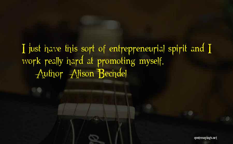 Alison Bechdel Quotes: I Just Have This Sort Of Entrepreneurial Spirit And I Work Really Hard At Promoting Myself.