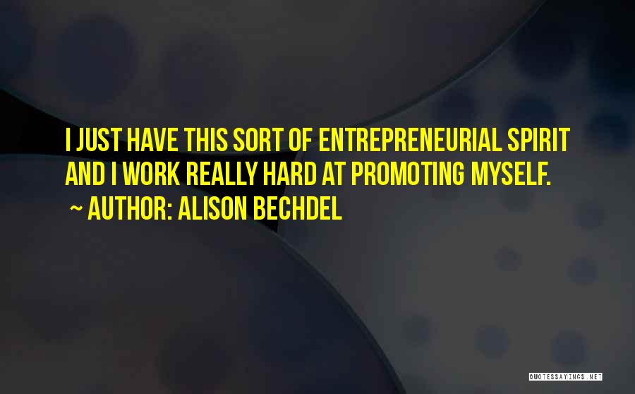 Alison Bechdel Quotes: I Just Have This Sort Of Entrepreneurial Spirit And I Work Really Hard At Promoting Myself.
