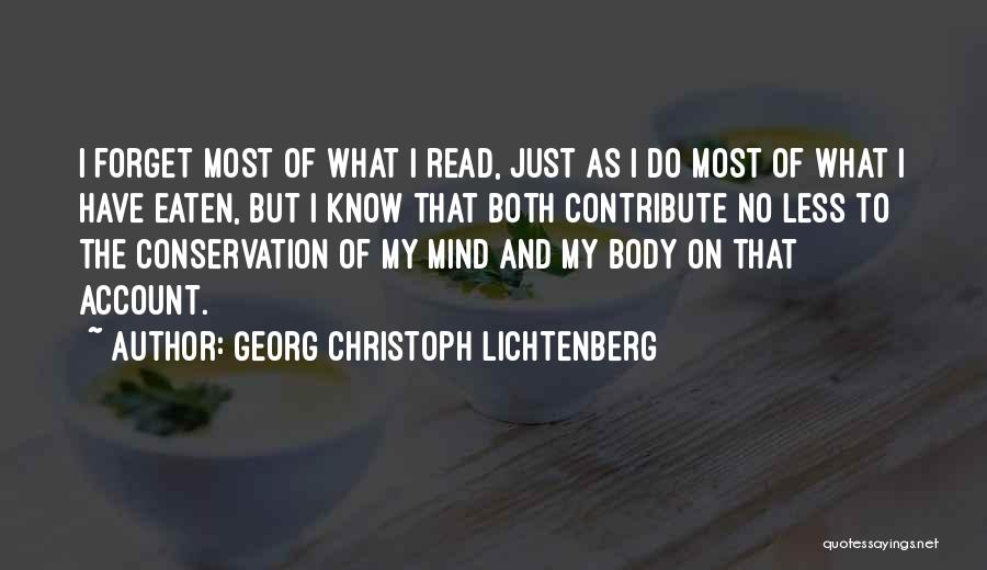 Georg Christoph Lichtenberg Quotes: I Forget Most Of What I Read, Just As I Do Most Of What I Have Eaten, But I Know