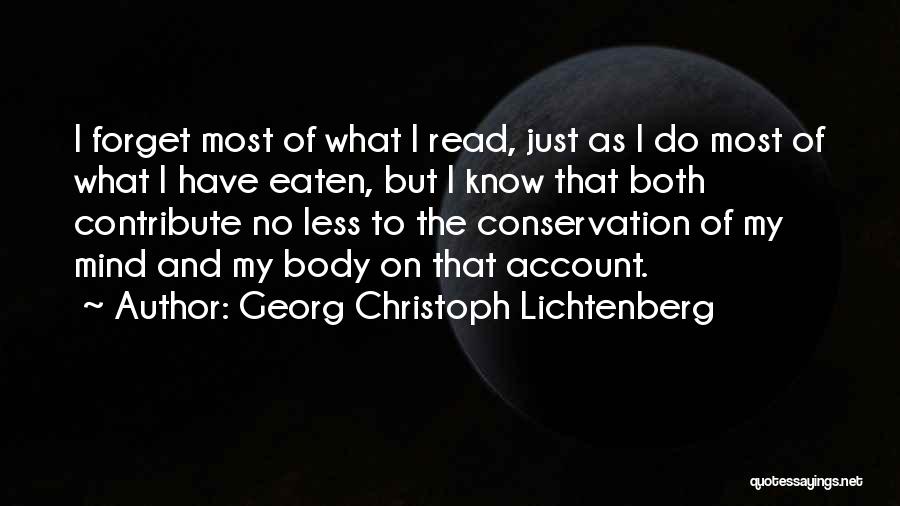 Georg Christoph Lichtenberg Quotes: I Forget Most Of What I Read, Just As I Do Most Of What I Have Eaten, But I Know