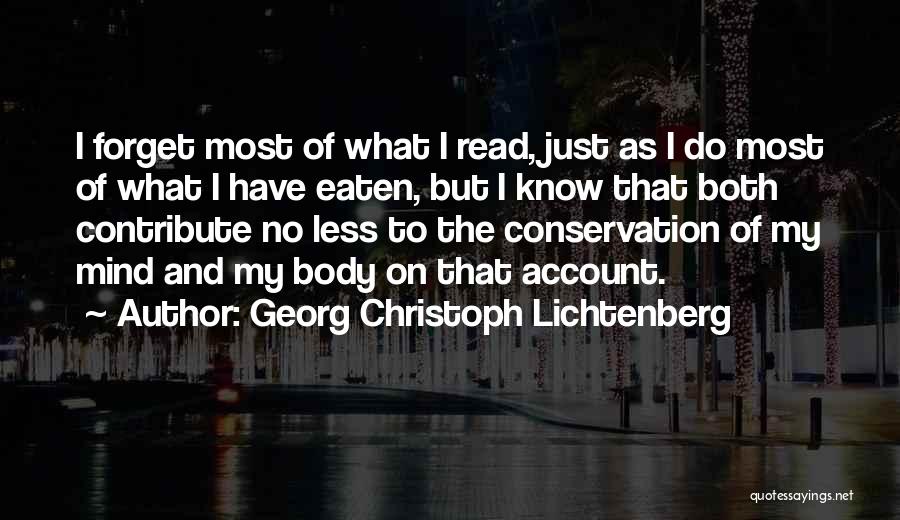 Georg Christoph Lichtenberg Quotes: I Forget Most Of What I Read, Just As I Do Most Of What I Have Eaten, But I Know