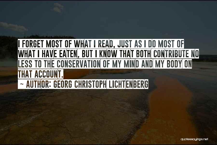 Georg Christoph Lichtenberg Quotes: I Forget Most Of What I Read, Just As I Do Most Of What I Have Eaten, But I Know