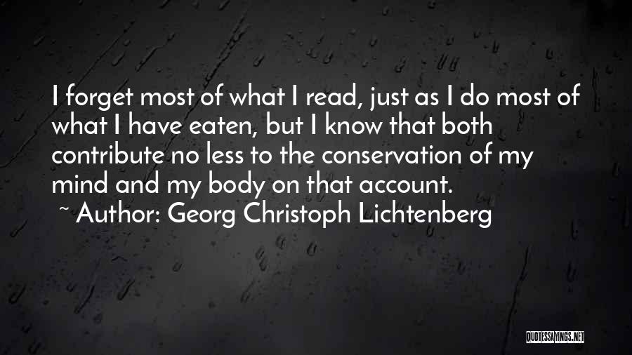 Georg Christoph Lichtenberg Quotes: I Forget Most Of What I Read, Just As I Do Most Of What I Have Eaten, But I Know