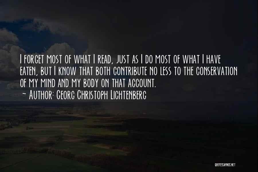 Georg Christoph Lichtenberg Quotes: I Forget Most Of What I Read, Just As I Do Most Of What I Have Eaten, But I Know