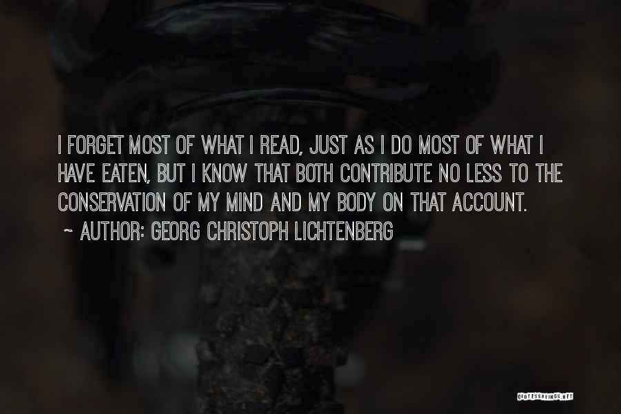 Georg Christoph Lichtenberg Quotes: I Forget Most Of What I Read, Just As I Do Most Of What I Have Eaten, But I Know