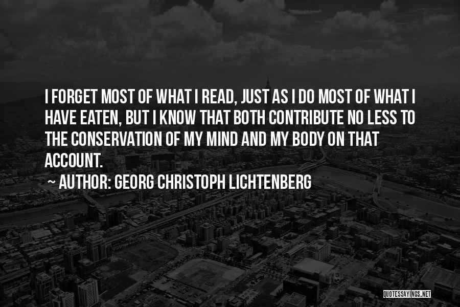 Georg Christoph Lichtenberg Quotes: I Forget Most Of What I Read, Just As I Do Most Of What I Have Eaten, But I Know