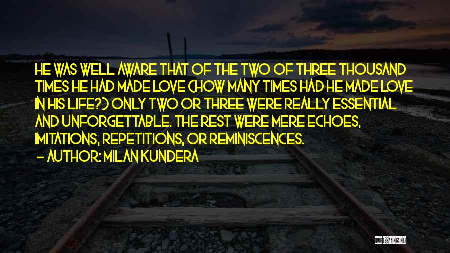 Milan Kundera Quotes: He Was Well Aware That Of The Two Of Three Thousand Times He Had Made Love (how Many Times Had