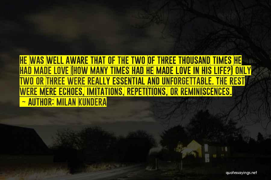 Milan Kundera Quotes: He Was Well Aware That Of The Two Of Three Thousand Times He Had Made Love (how Many Times Had