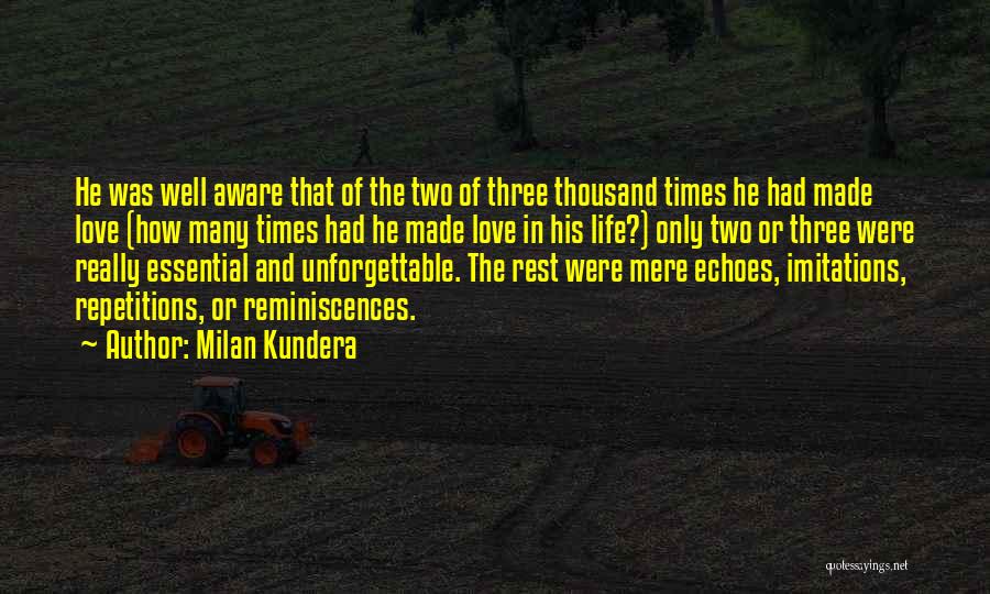 Milan Kundera Quotes: He Was Well Aware That Of The Two Of Three Thousand Times He Had Made Love (how Many Times Had