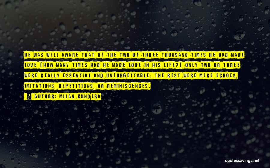 Milan Kundera Quotes: He Was Well Aware That Of The Two Of Three Thousand Times He Had Made Love (how Many Times Had