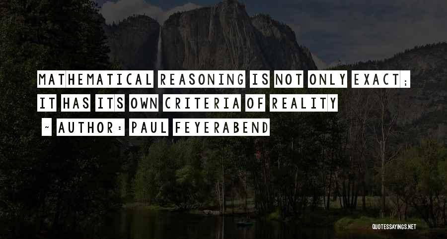 Paul Feyerabend Quotes: Mathematical Reasoning Is Not Only Exact; It Has Its Own Criteria Of Reality