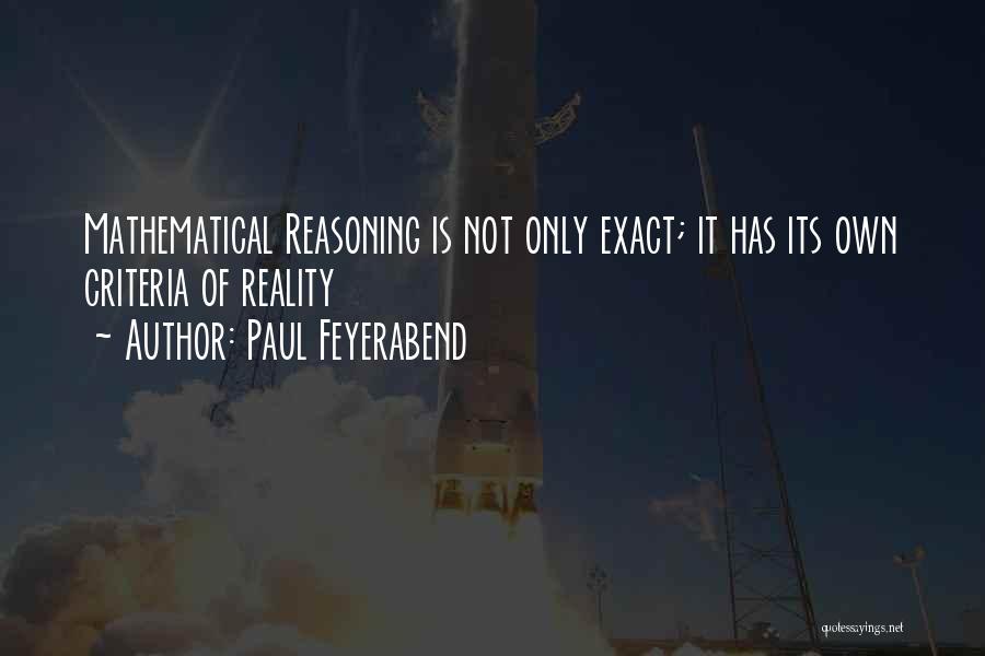Paul Feyerabend Quotes: Mathematical Reasoning Is Not Only Exact; It Has Its Own Criteria Of Reality