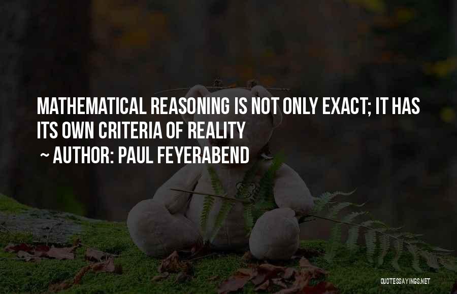 Paul Feyerabend Quotes: Mathematical Reasoning Is Not Only Exact; It Has Its Own Criteria Of Reality