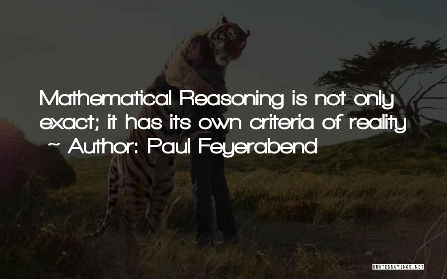 Paul Feyerabend Quotes: Mathematical Reasoning Is Not Only Exact; It Has Its Own Criteria Of Reality