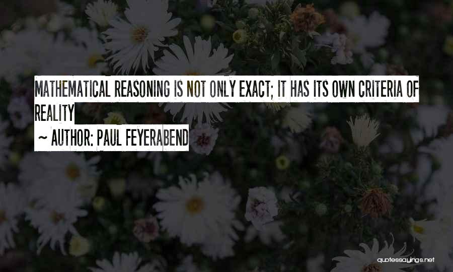 Paul Feyerabend Quotes: Mathematical Reasoning Is Not Only Exact; It Has Its Own Criteria Of Reality