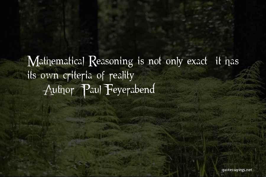 Paul Feyerabend Quotes: Mathematical Reasoning Is Not Only Exact; It Has Its Own Criteria Of Reality