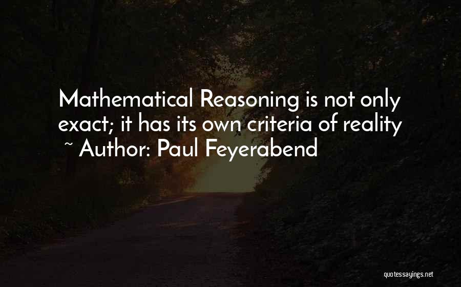 Paul Feyerabend Quotes: Mathematical Reasoning Is Not Only Exact; It Has Its Own Criteria Of Reality