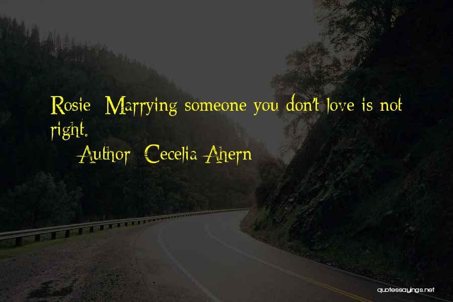 Cecelia Ahern Quotes: Rosie: Marrying Someone You Don't Love Is Not Right.