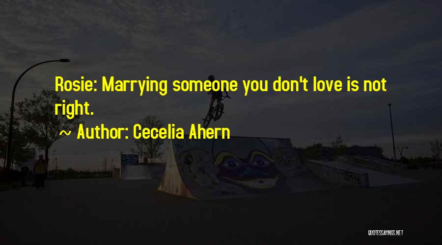 Cecelia Ahern Quotes: Rosie: Marrying Someone You Don't Love Is Not Right.