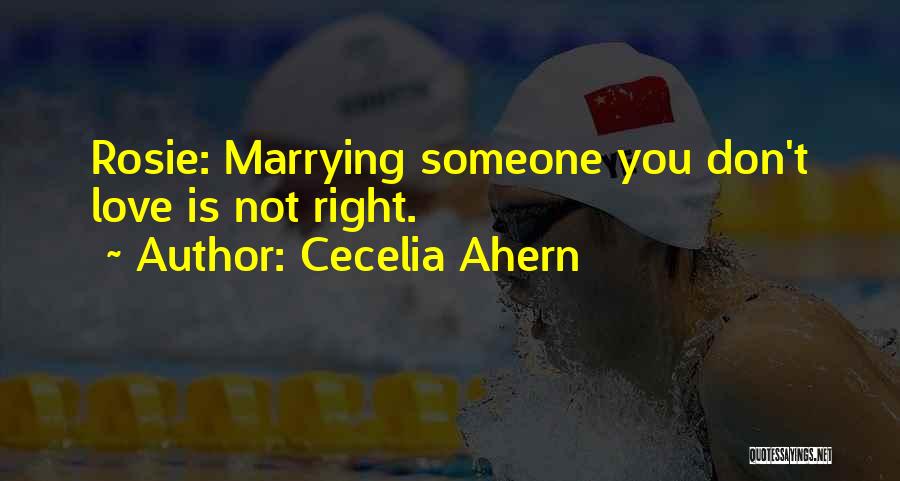 Cecelia Ahern Quotes: Rosie: Marrying Someone You Don't Love Is Not Right.