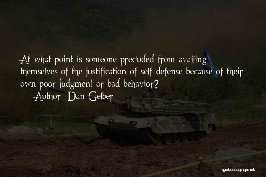 Dan Gelber Quotes: At What Point Is Someone Precluded From Availing Themselves Of The Justification Of Self-defense Because Of Their Own Poor Judgment