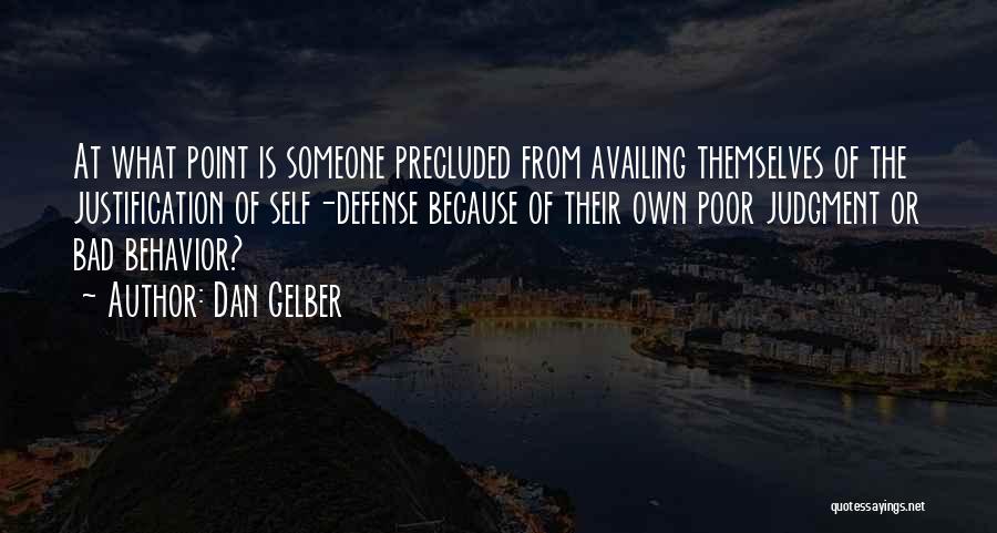 Dan Gelber Quotes: At What Point Is Someone Precluded From Availing Themselves Of The Justification Of Self-defense Because Of Their Own Poor Judgment