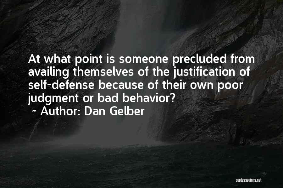 Dan Gelber Quotes: At What Point Is Someone Precluded From Availing Themselves Of The Justification Of Self-defense Because Of Their Own Poor Judgment