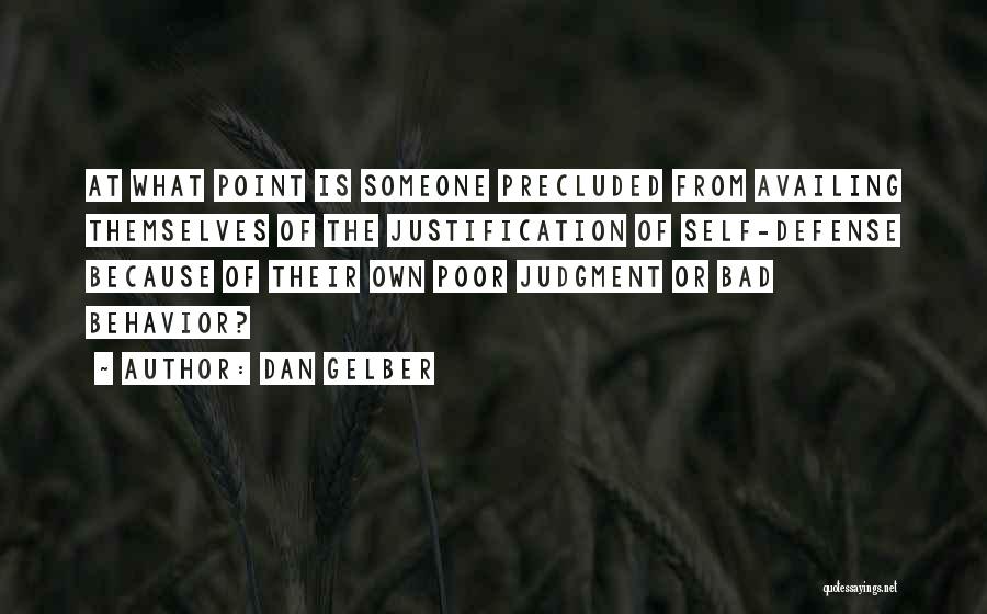 Dan Gelber Quotes: At What Point Is Someone Precluded From Availing Themselves Of The Justification Of Self-defense Because Of Their Own Poor Judgment