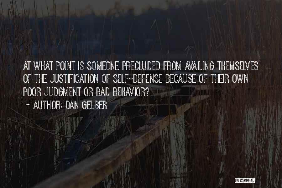 Dan Gelber Quotes: At What Point Is Someone Precluded From Availing Themselves Of The Justification Of Self-defense Because Of Their Own Poor Judgment