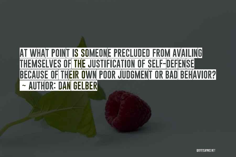 Dan Gelber Quotes: At What Point Is Someone Precluded From Availing Themselves Of The Justification Of Self-defense Because Of Their Own Poor Judgment