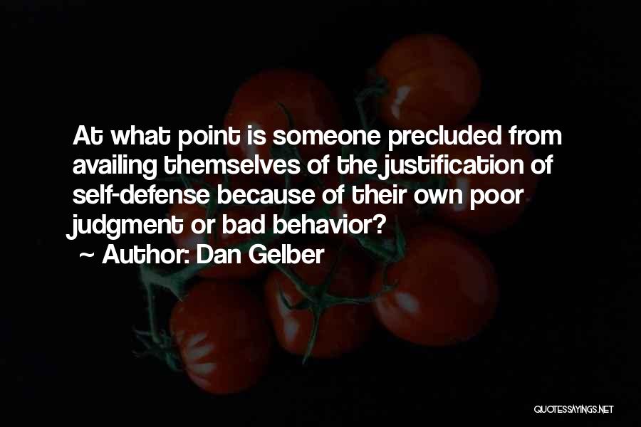 Dan Gelber Quotes: At What Point Is Someone Precluded From Availing Themselves Of The Justification Of Self-defense Because Of Their Own Poor Judgment