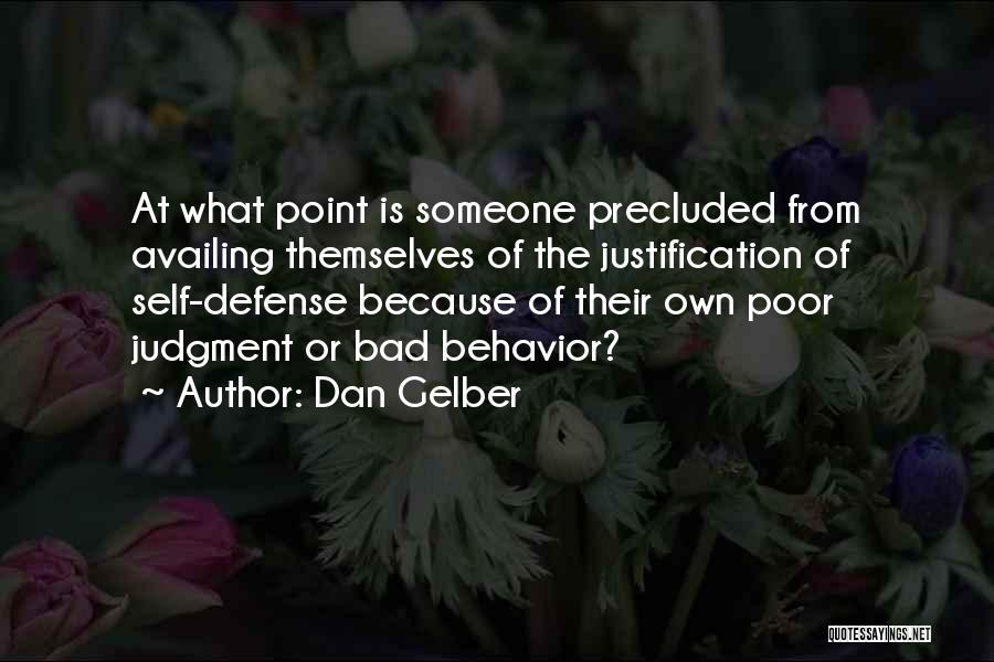 Dan Gelber Quotes: At What Point Is Someone Precluded From Availing Themselves Of The Justification Of Self-defense Because Of Their Own Poor Judgment