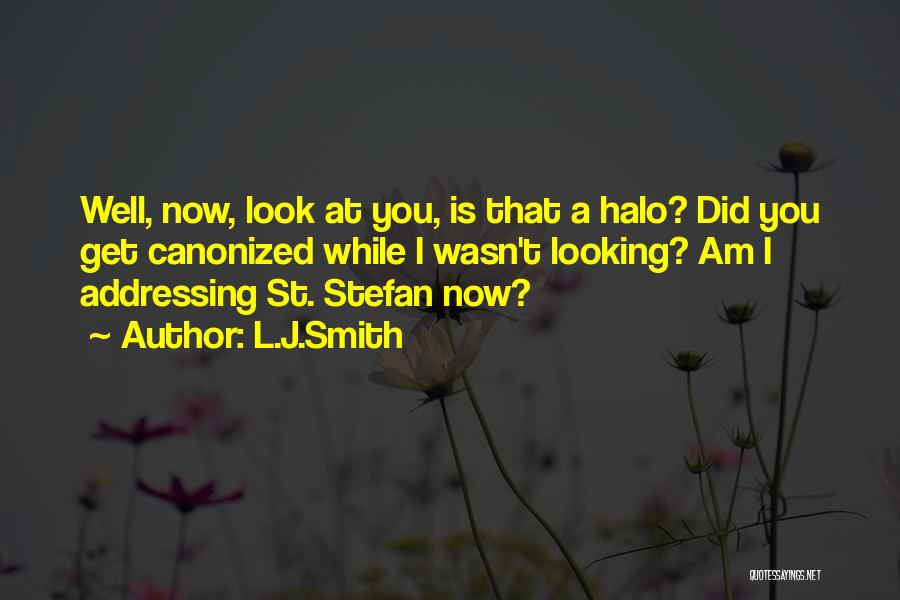 L.J.Smith Quotes: Well, Now, Look At You, Is That A Halo? Did You Get Canonized While I Wasn't Looking? Am I Addressing