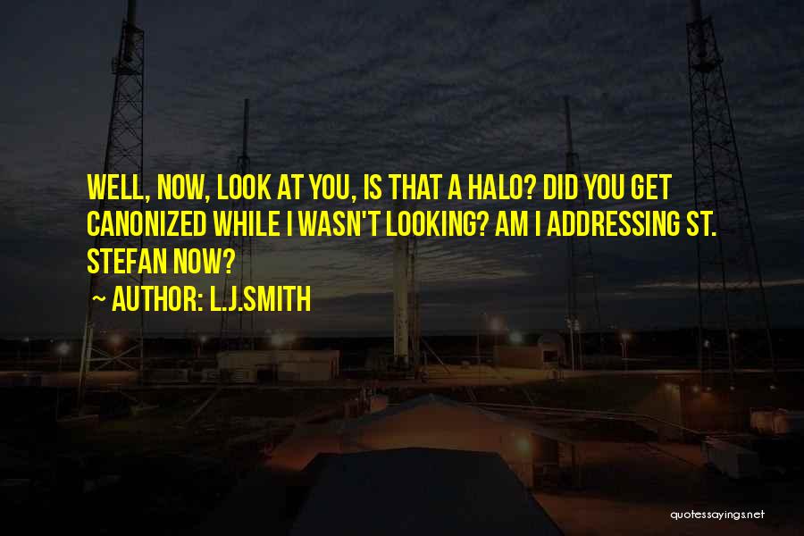L.J.Smith Quotes: Well, Now, Look At You, Is That A Halo? Did You Get Canonized While I Wasn't Looking? Am I Addressing
