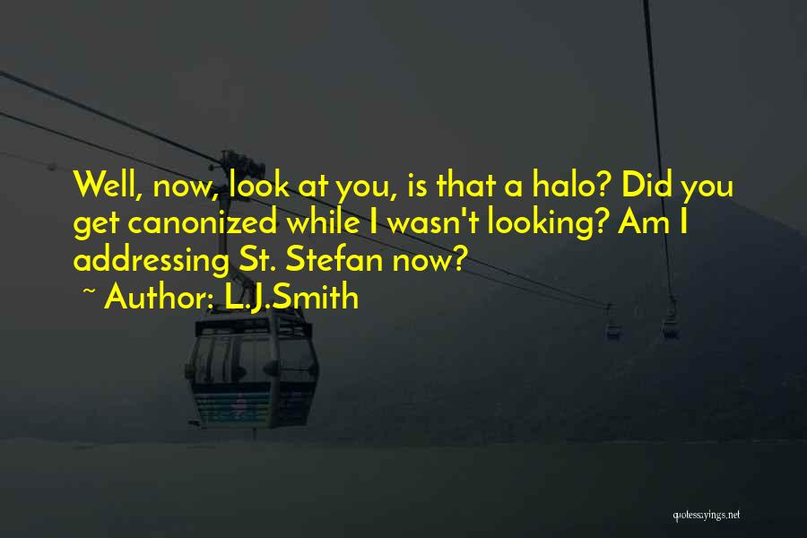 L.J.Smith Quotes: Well, Now, Look At You, Is That A Halo? Did You Get Canonized While I Wasn't Looking? Am I Addressing