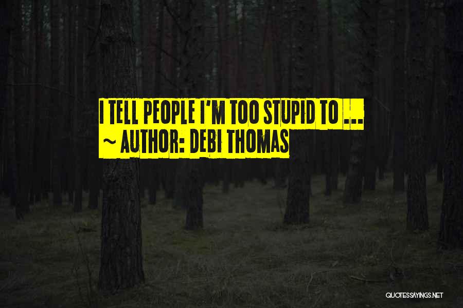 Debi Thomas Quotes: I Tell People I'm Too Stupid To ...
