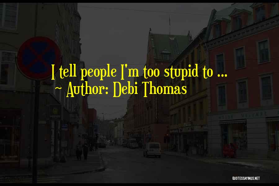 Debi Thomas Quotes: I Tell People I'm Too Stupid To ...
