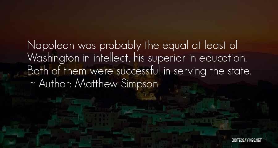 Matthew Simpson Quotes: Napoleon Was Probably The Equal At Least Of Washington In Intellect, His Superior In Education. Both Of Them Were Successful