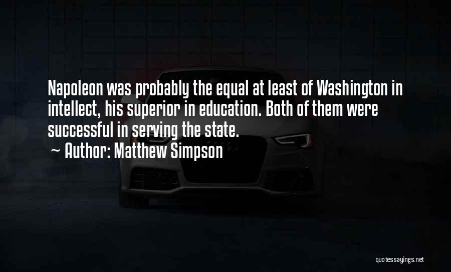 Matthew Simpson Quotes: Napoleon Was Probably The Equal At Least Of Washington In Intellect, His Superior In Education. Both Of Them Were Successful