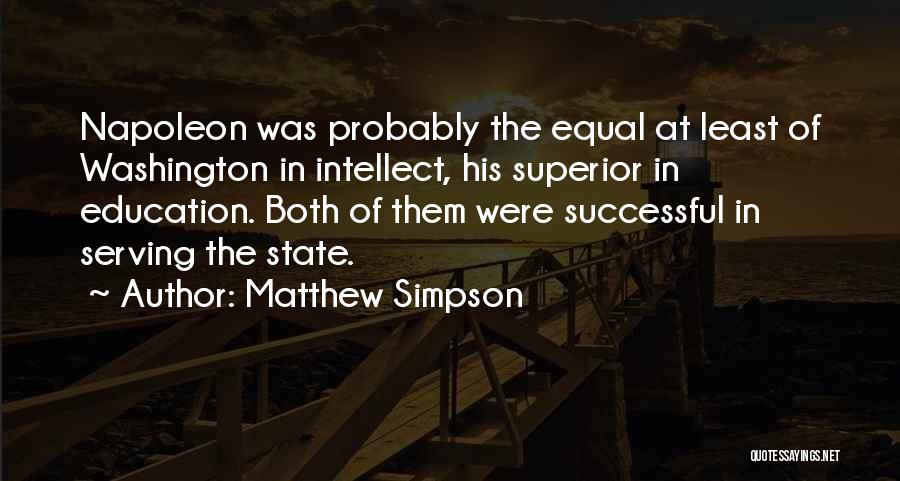 Matthew Simpson Quotes: Napoleon Was Probably The Equal At Least Of Washington In Intellect, His Superior In Education. Both Of Them Were Successful