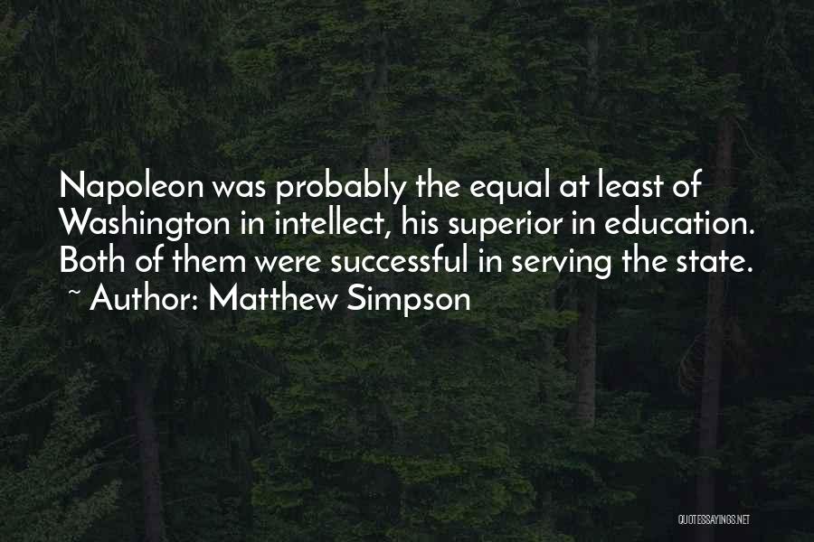 Matthew Simpson Quotes: Napoleon Was Probably The Equal At Least Of Washington In Intellect, His Superior In Education. Both Of Them Were Successful