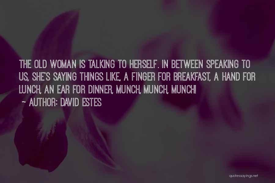 David Estes Quotes: The Old Woman Is Talking To Herself. In Between Speaking To Us, She's Saying Things Like, A Finger For Breakfast,