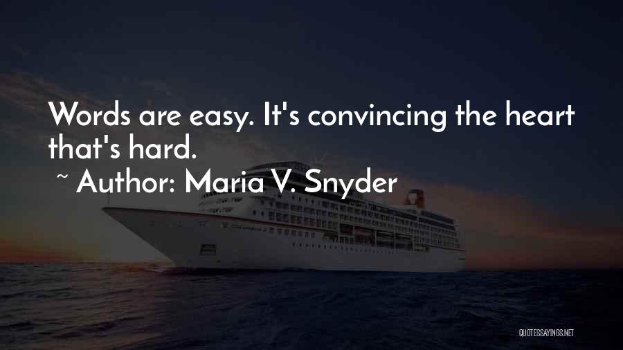 Maria V. Snyder Quotes: Words Are Easy. It's Convincing The Heart That's Hard.