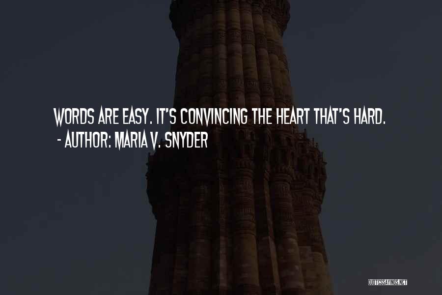 Maria V. Snyder Quotes: Words Are Easy. It's Convincing The Heart That's Hard.