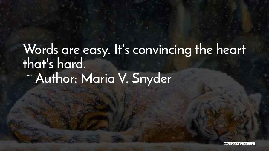 Maria V. Snyder Quotes: Words Are Easy. It's Convincing The Heart That's Hard.